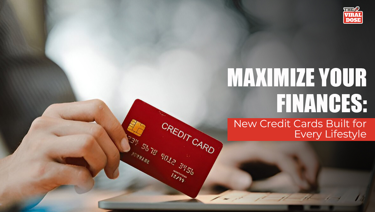 Maximize Your Finances | New Credit Cards Built for Every Lifestyle